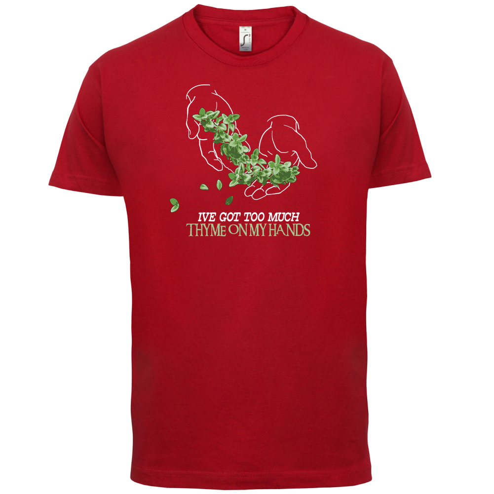 Too Much Thyme On My Hands T Shirt
