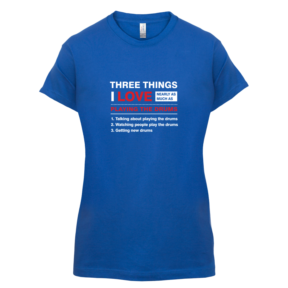 Three Things I Love Nearly As Much As Drums T Shirt
