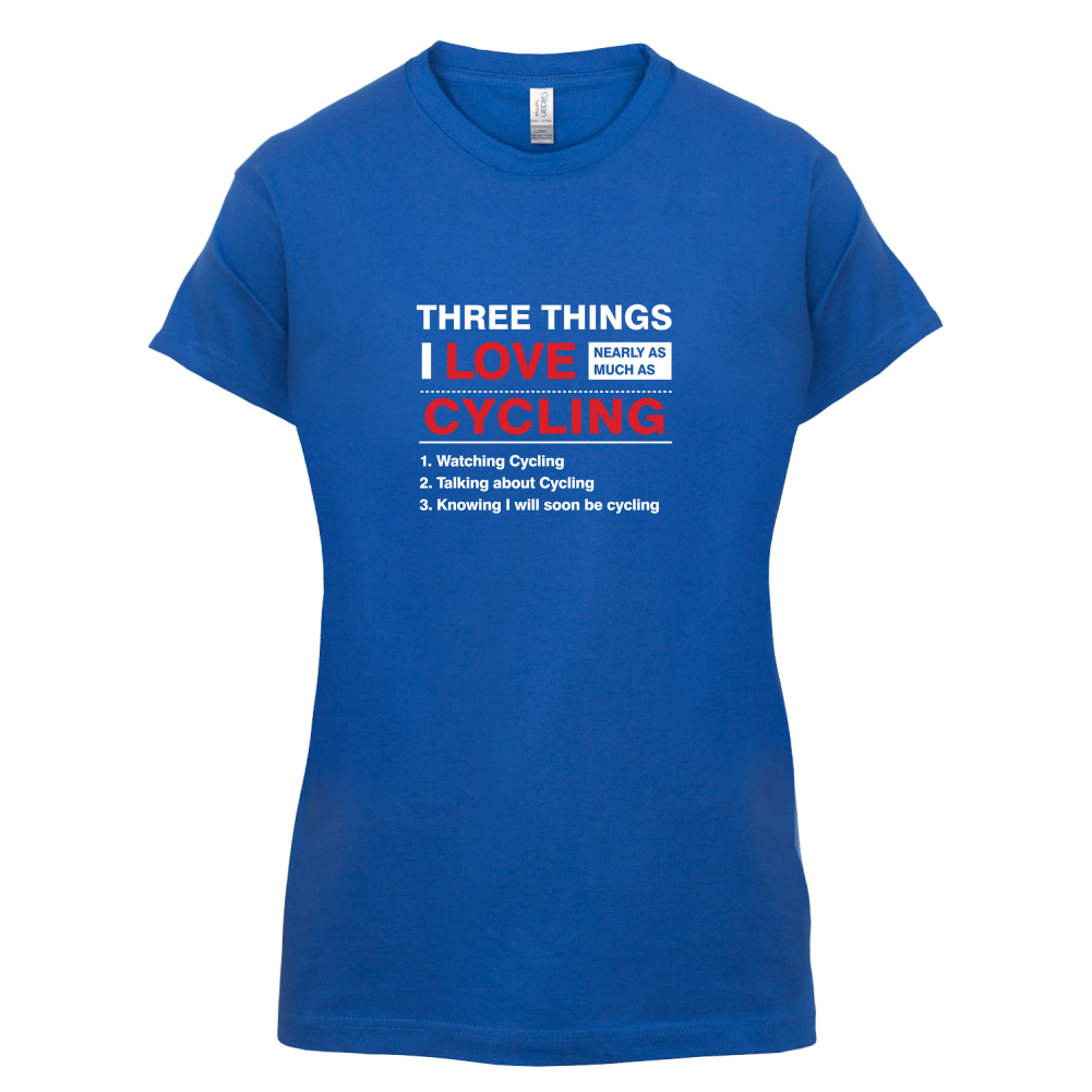 Three Things I Love Nearly As Much As Cycling T Shirt