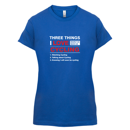 Three Things I Love Nearly As Much As Cycling T Shirt