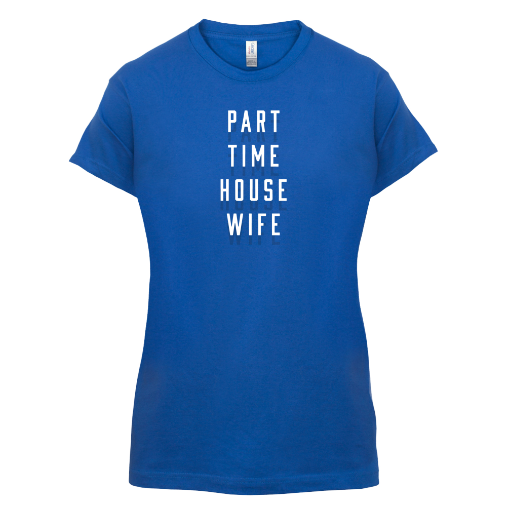 Part Time House Wife T Shirt