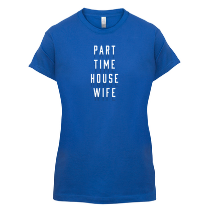 Part Time House Wife T Shirt