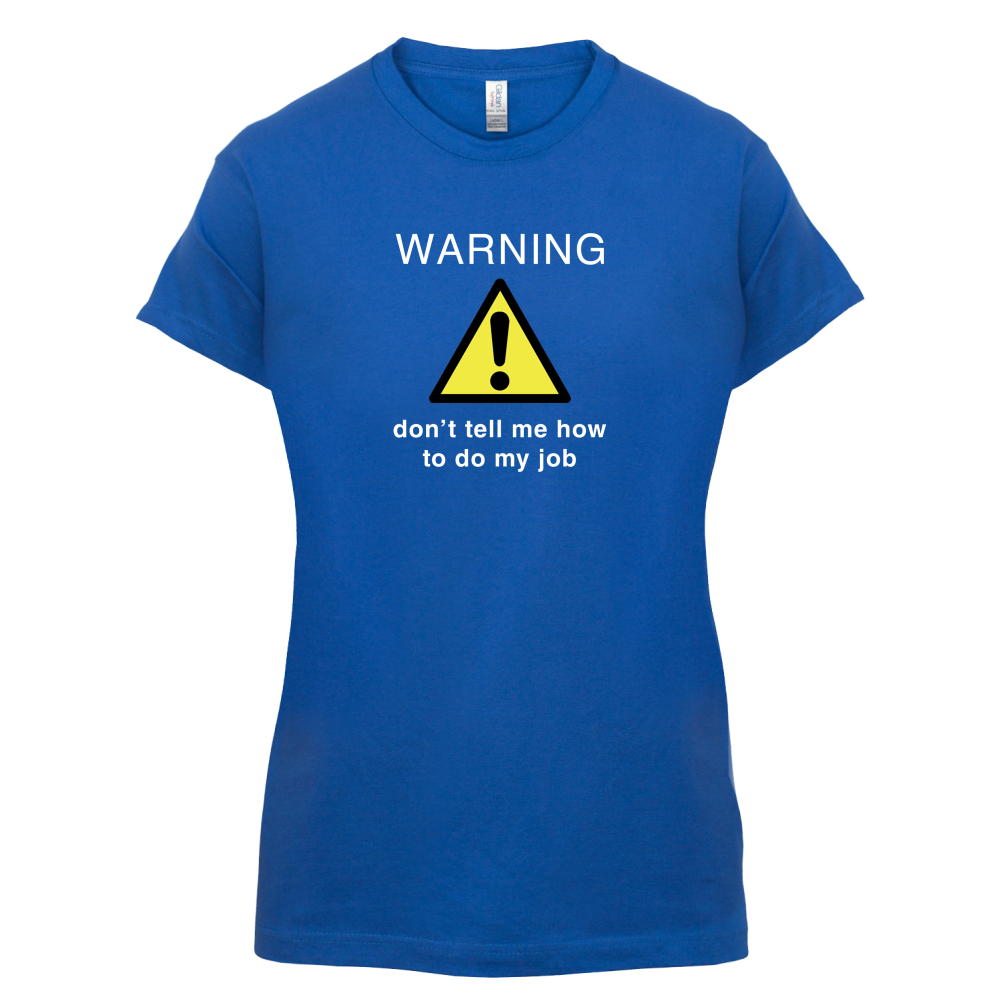 Warning Don't Tell Me How To Do My Job T Shirt