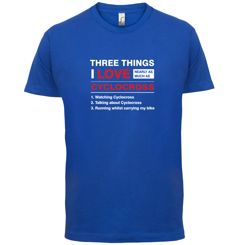 Three Things I Love Nearly As Much As Cyclocross T Shirt
