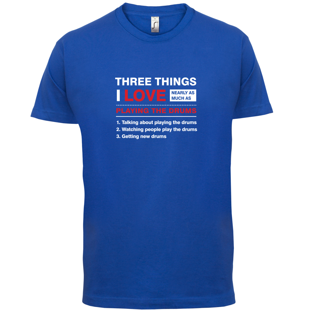 Three Things I Love Nearly As Much As Drums T Shirt