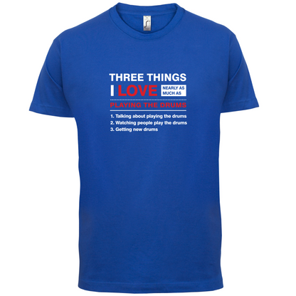 Three Things I Love Nearly As Much As Drums T Shirt