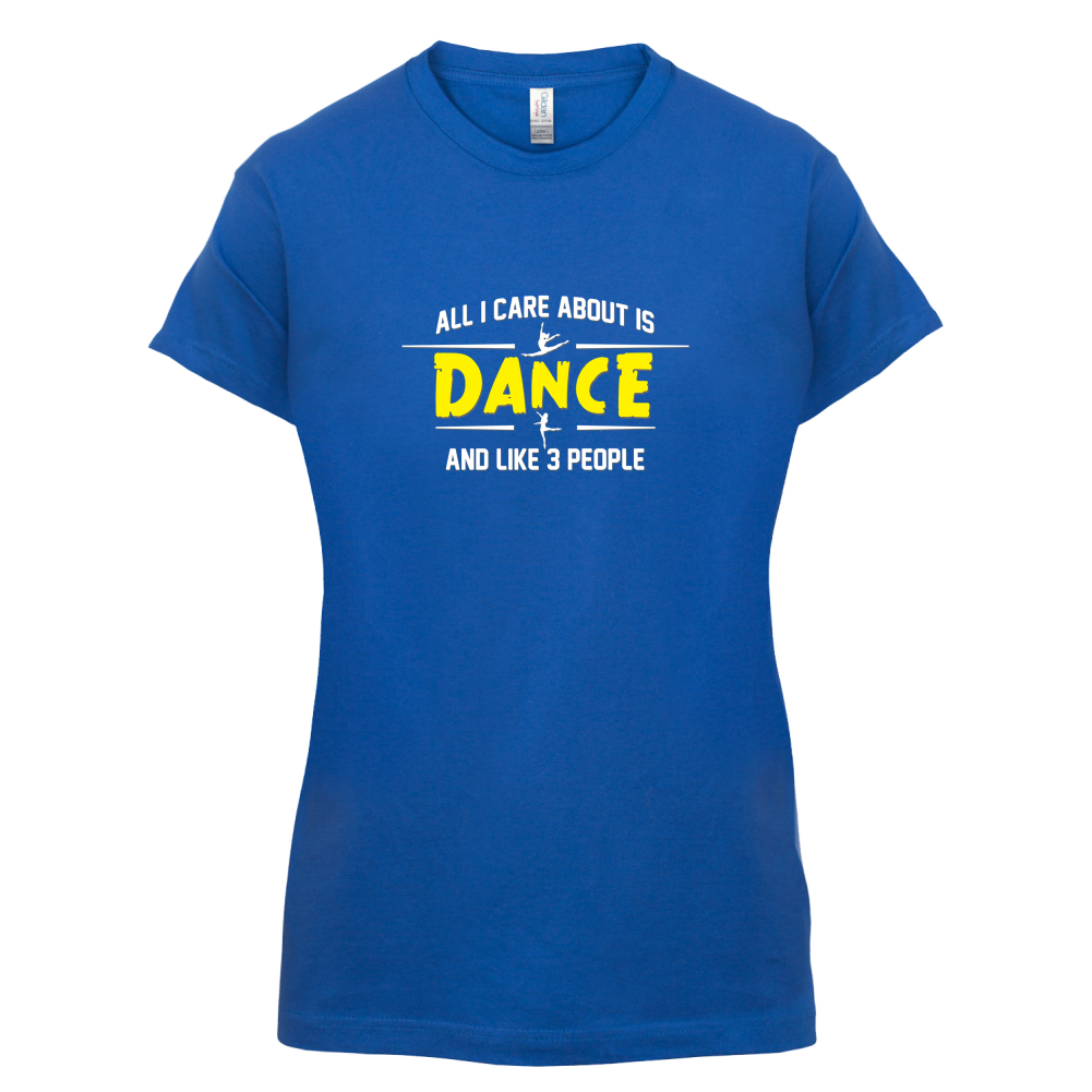 All I Care About Is Dance Female T Shirt