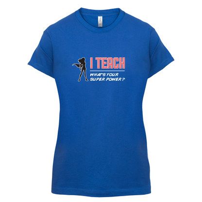 I Teach Whats Your Super Power FEMALE Design T Shirt