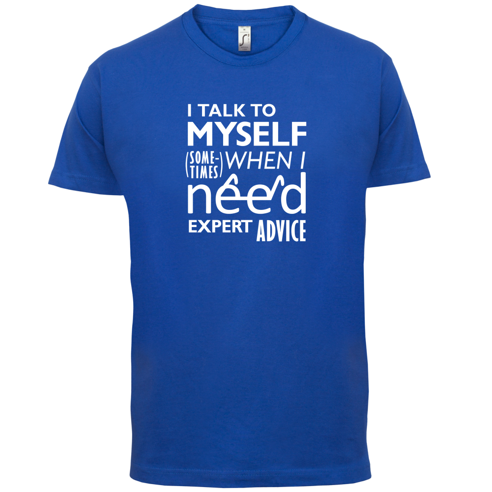 I Talk To Myself For Expert Advice T Shirt