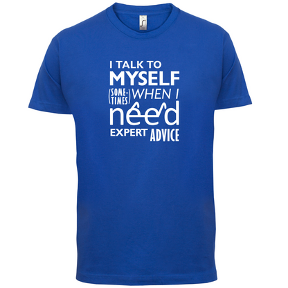I Talk To Myself For Expert Advice T Shirt