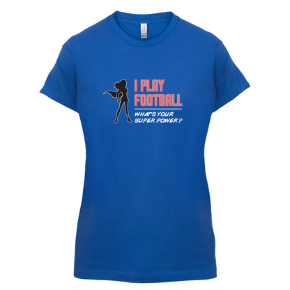 I Play Football Whats Your Super Power FEMALE Design T Shirt