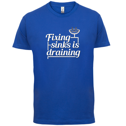 Fixing Sinks Is Draining T Shirt