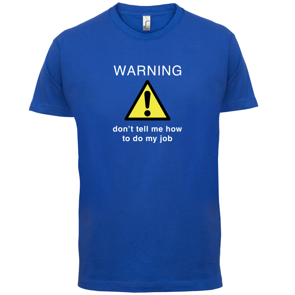 Warning Don't Tell Me How To Do My Job T Shirt