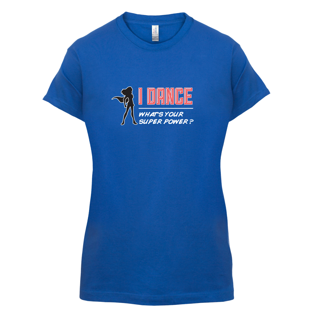 I Dance Whats Your Super Power FEMALE Design T Shirt