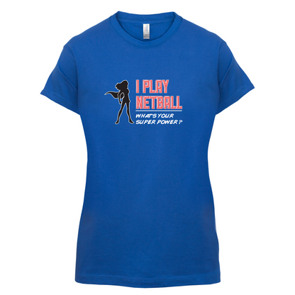 I Play Netball Whats Your Super Power FEMALE Design T Shirt