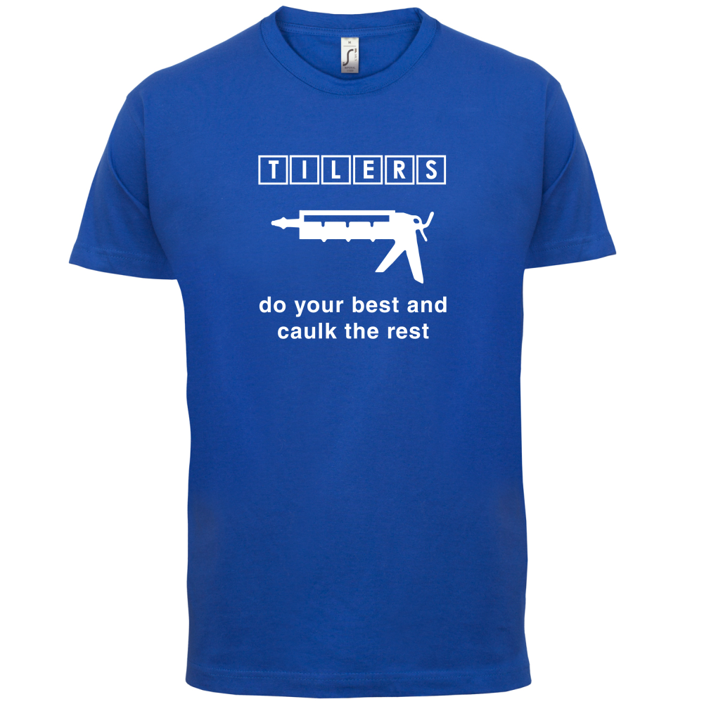 Tilers Do Your Best Caulk The Rest T Shirt