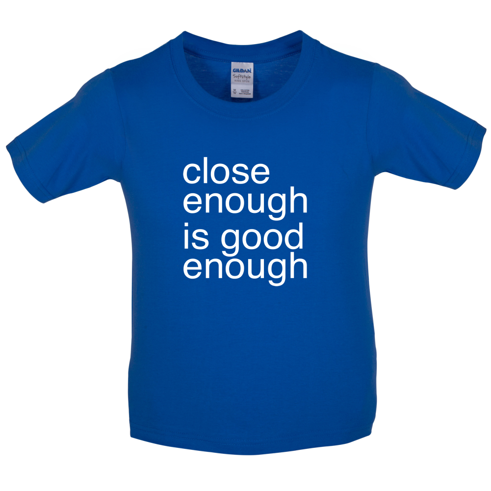 Close Enough Is Good Enough Kids T Shirt