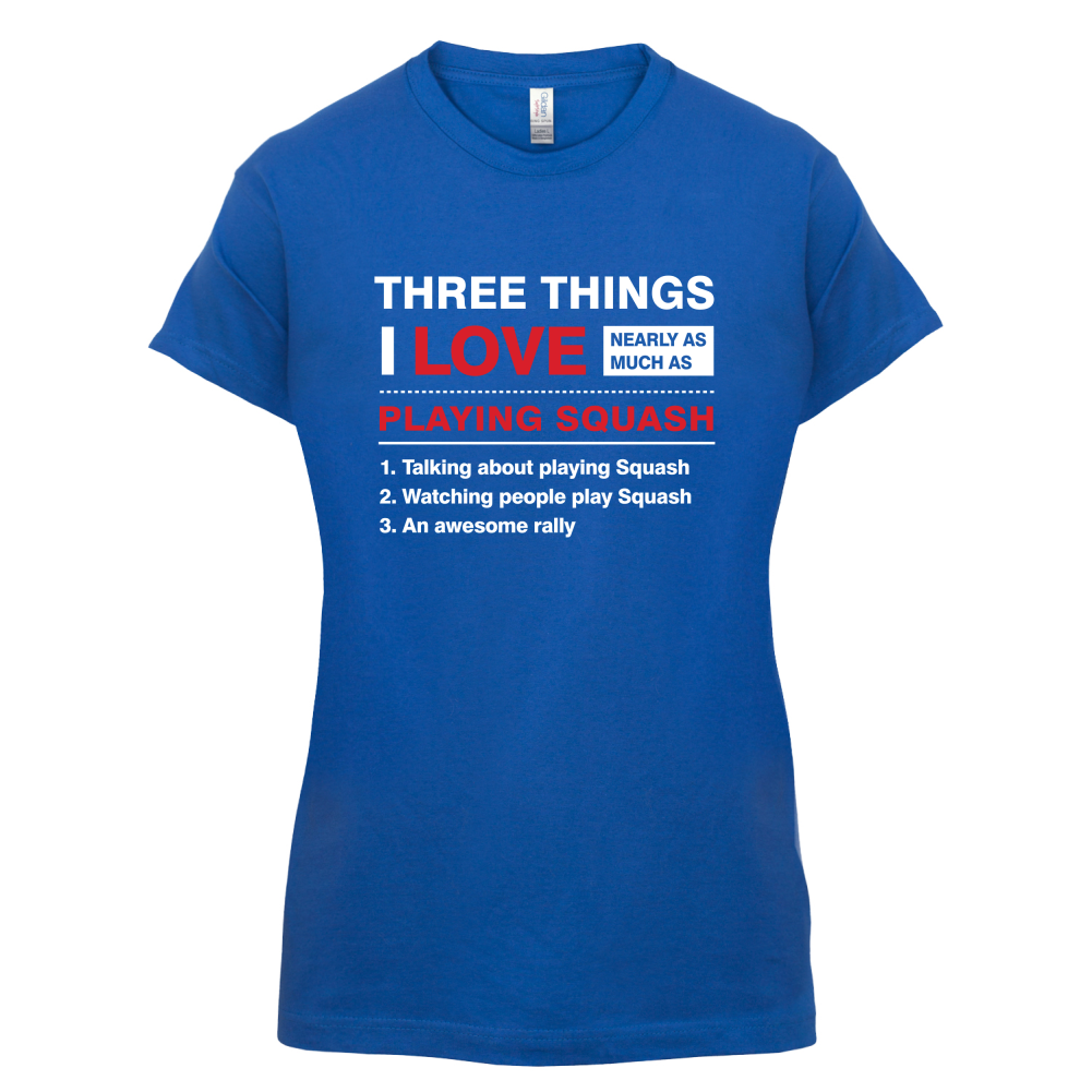 Three Things I Love Nearly As Much As Squash T Shirt