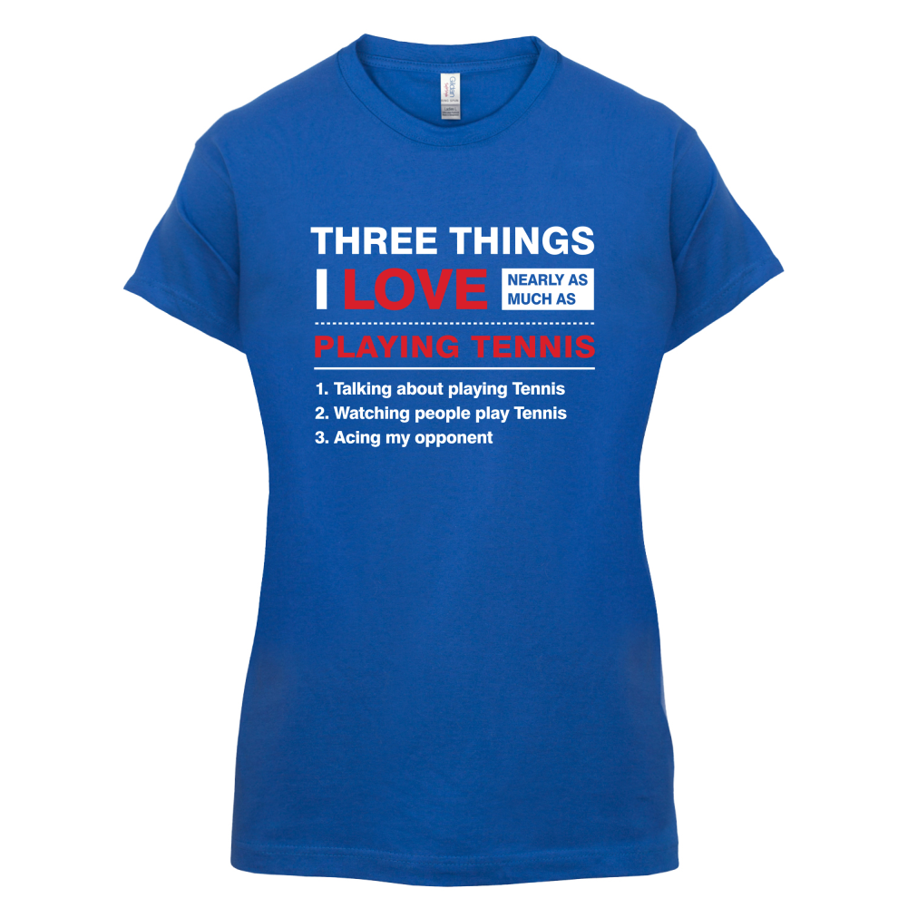 Three Things I Love Nearly As Much As Tennis T Shirt