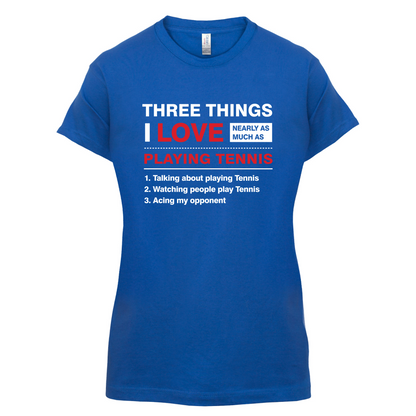 Three Things I Love Nearly As Much As Tennis T Shirt