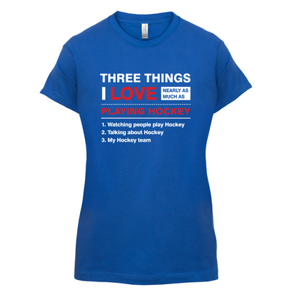 Three Things I Love Nearly As Much As Hockey T Shirt