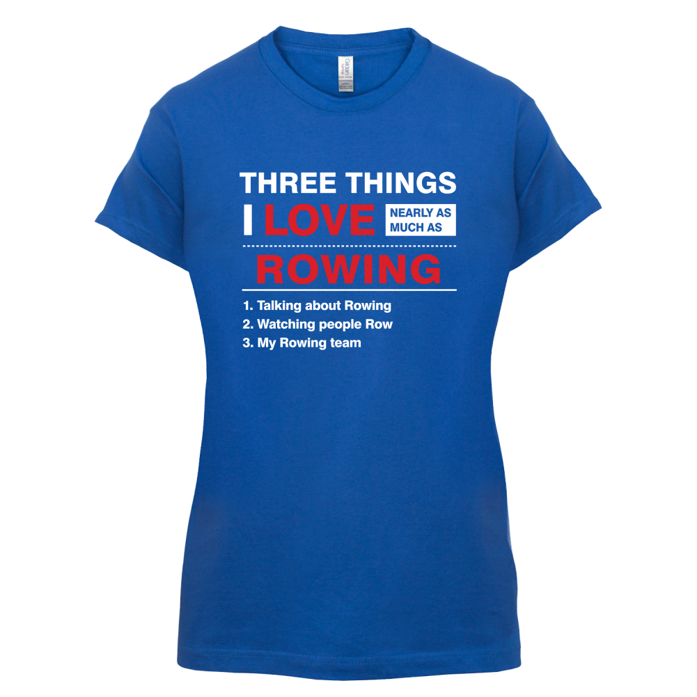 Three Things I Love Nearly As Much As Rowing T Shirt