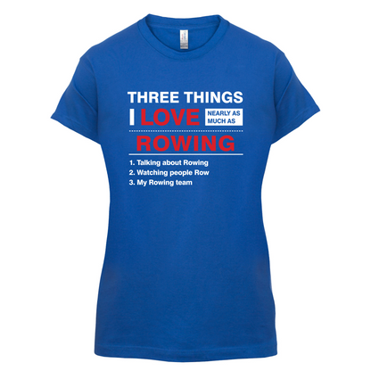 Three Things I Love Nearly As Much As Rowing T Shirt
