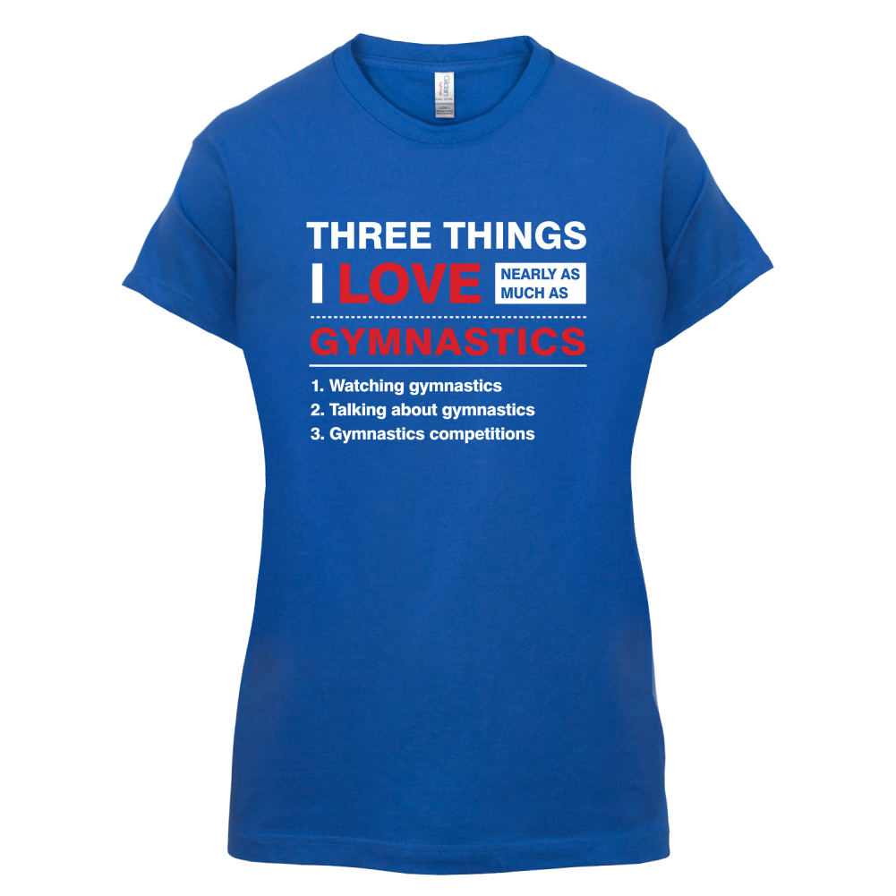Three Things I Love Nearly As Much As Gymnastics T Shirt