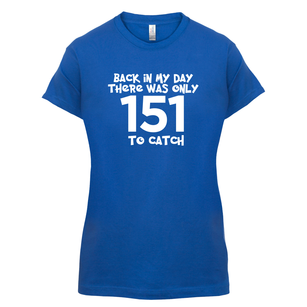 There was Only 151 To Catch T Shirt