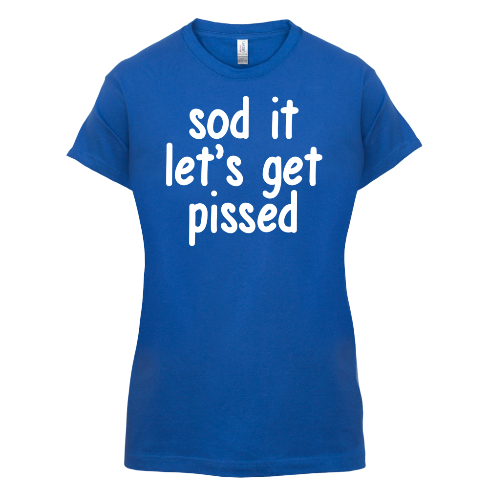 Sod It Let's Get Pissed T Shirt