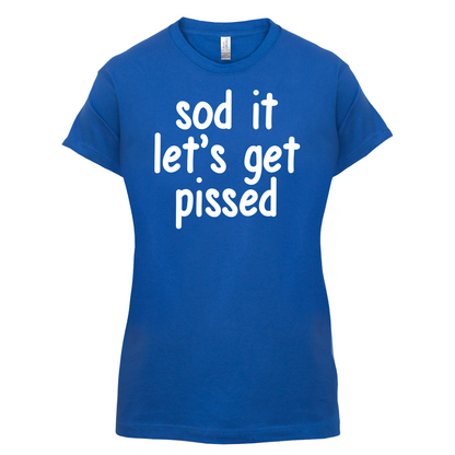 Sod It Let's Get Pissed T Shirt
