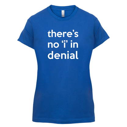 There's No 'I' In Denial T Shirt
