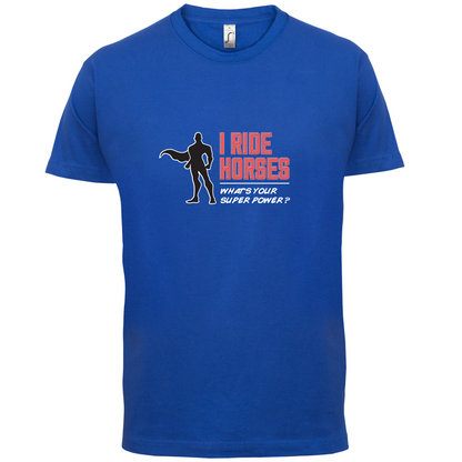 I Ride Horses Whats Your Super Power MALE Design T Shirt