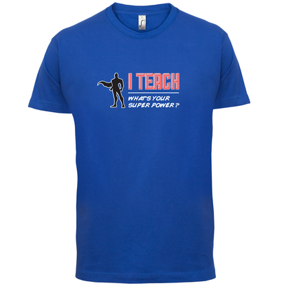 I Teach What's Your Super Power MALE Design T Shirt