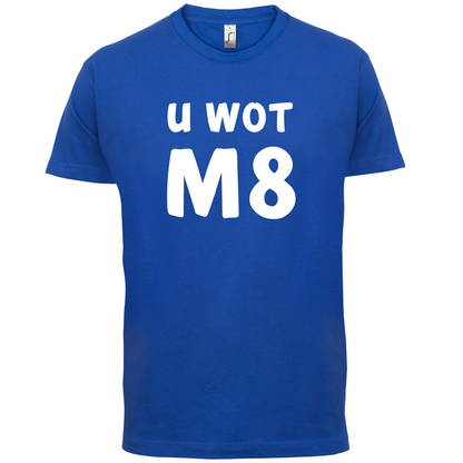 U Wot M8 T Shirt