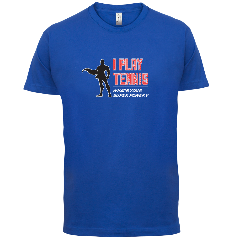 I Play Tennis What's Your Super Power MALE Design T Shirt