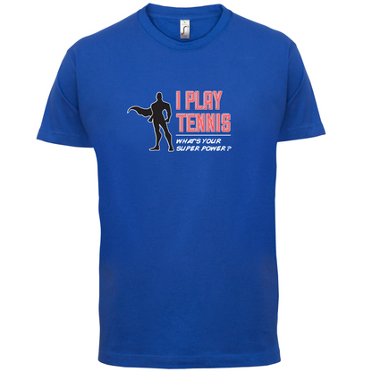 I Play Tennis What's Your Super Power MALE Design T Shirt