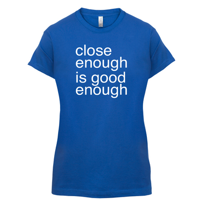 Close Enough Is Good Enough T Shirt