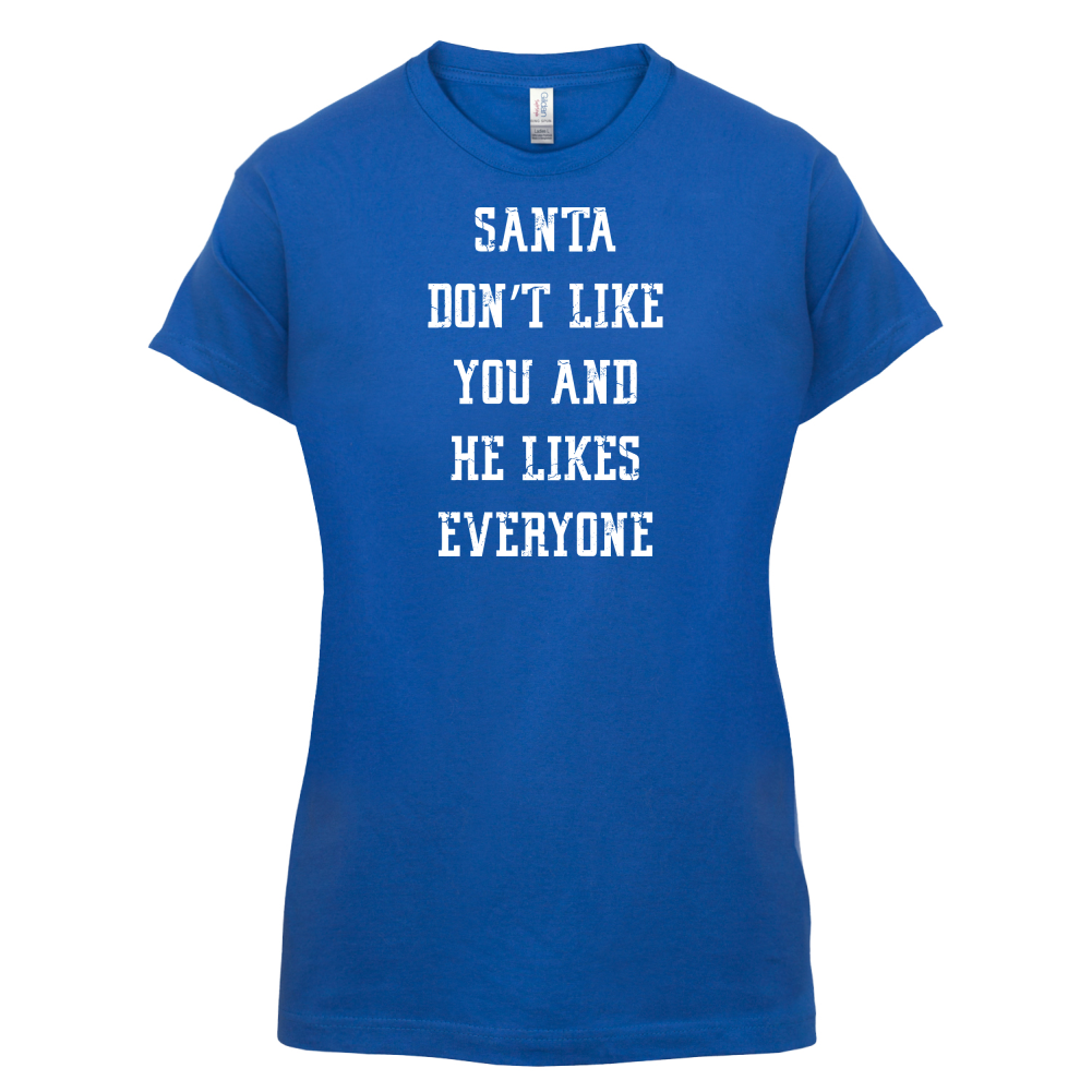 Santa Don't Like You And He Likes Everyone T Shirt