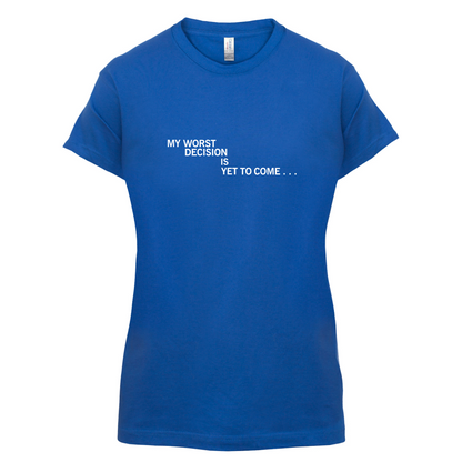 My Worst Decision Is Yet To Come T Shirt