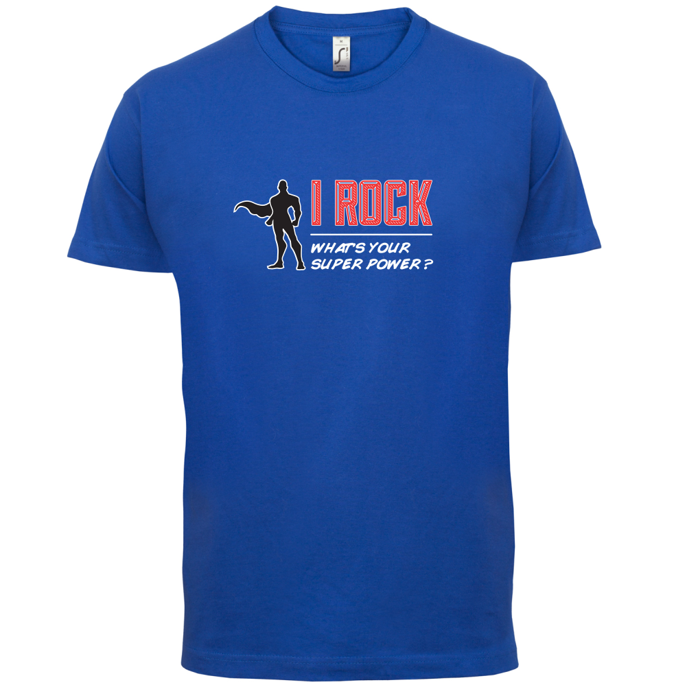 I Rock Whats Your Super Power MALE Design T Shirt