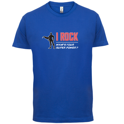 I Rock Whats Your Super Power MALE Design T Shirt