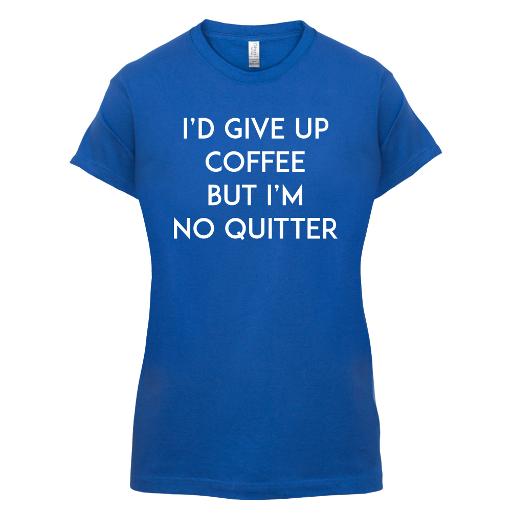 I'd Give Up Coffee T Shirt
