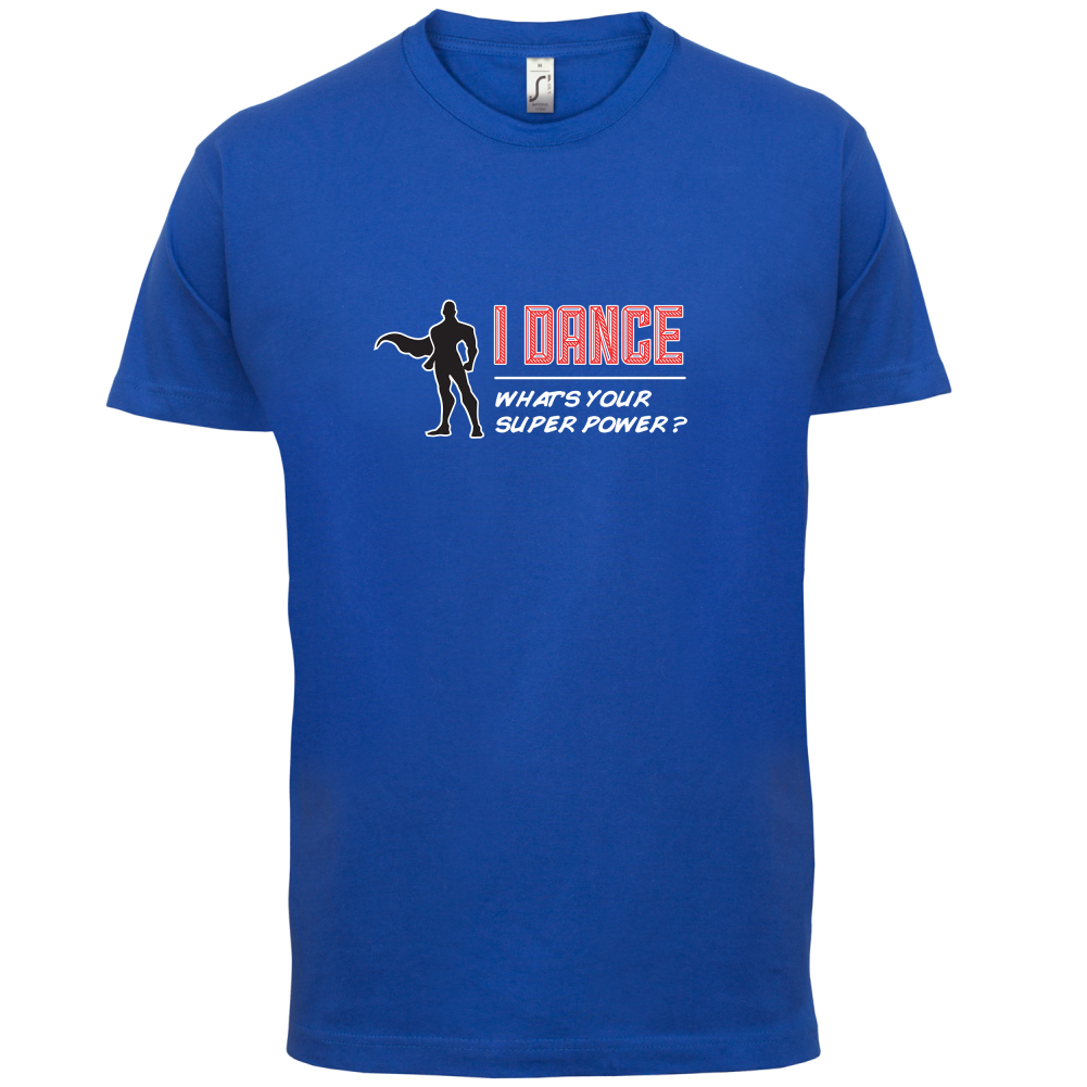 I Dance Whats Your Super Power MALE Design T Shirt