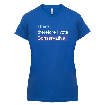 I think, therefore I vote Conservative T Shirt