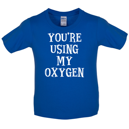 You're Using My Oxygen Kids T Shirt