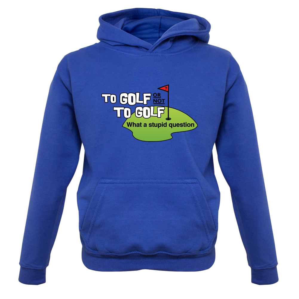To Golf or Not to Golf, What a Stupid Question Kids T Shirt