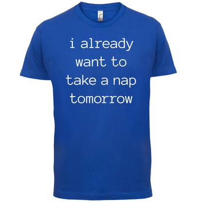 I Want To Nap Tomorrow T Shirt