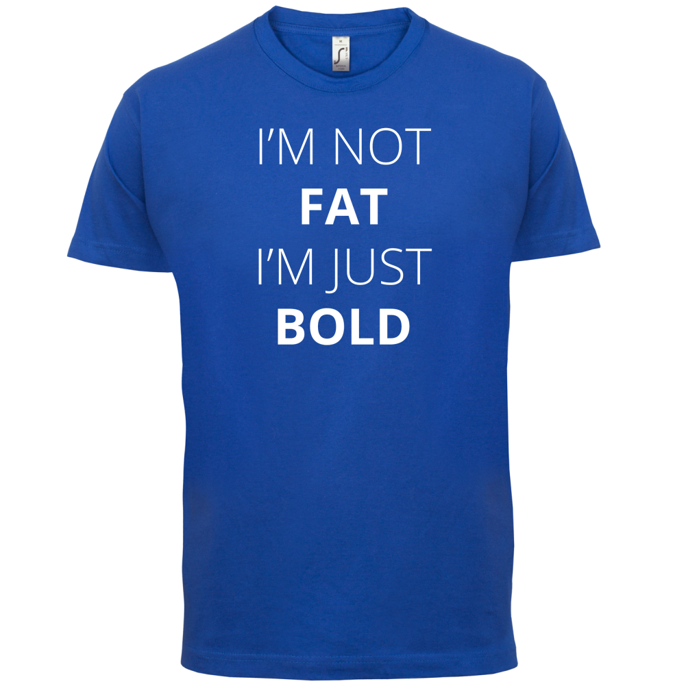 I'm Not Fat I'm Just Bold T Shirt