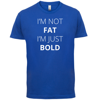 I'm Not Fat I'm Just Bold T Shirt